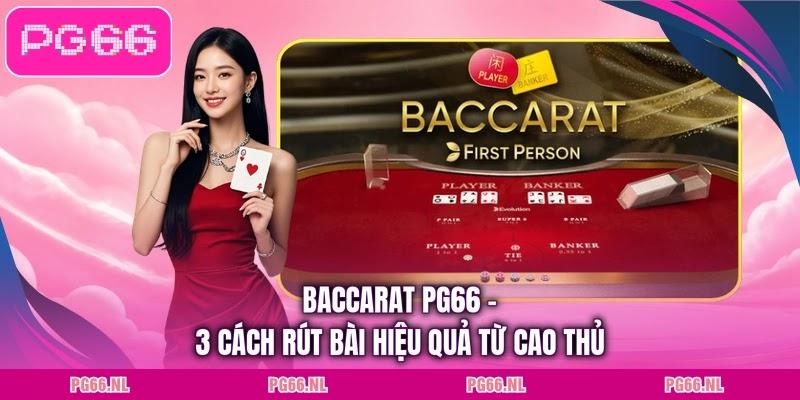 Baccarat PG66 - 3 Cách Rút Bài Hiệu Quả Từ Cao Thủ