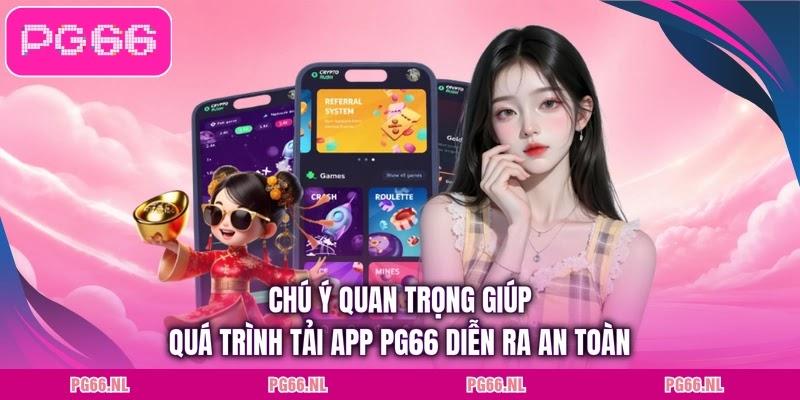Chú ý quan trọng giúp quá trình tải app PG66 diễn ra an toàn