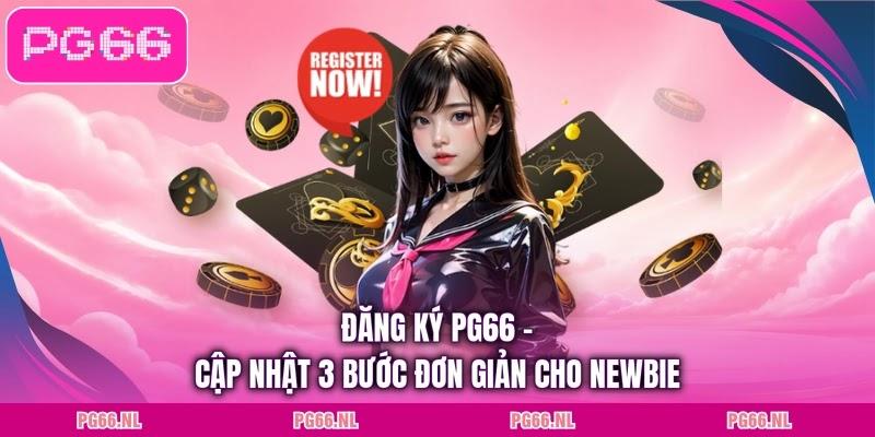 Đăng Ký PG66 - Cập Nhật 3 Bước Đơn Giản Cho Newbie