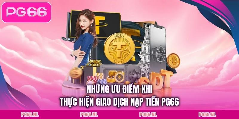 Những ưu điểm khi thực hiện giao dịch nạp tiền PG66